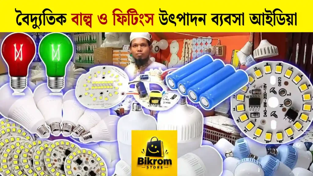 বৈদ্যুতিক বাল্ব ও ফিটিংস উৎপাদন ব্যবসা আইডিয়া ২০২৬ খরচ, মেশিন, কাঁচামাল ও লাভ