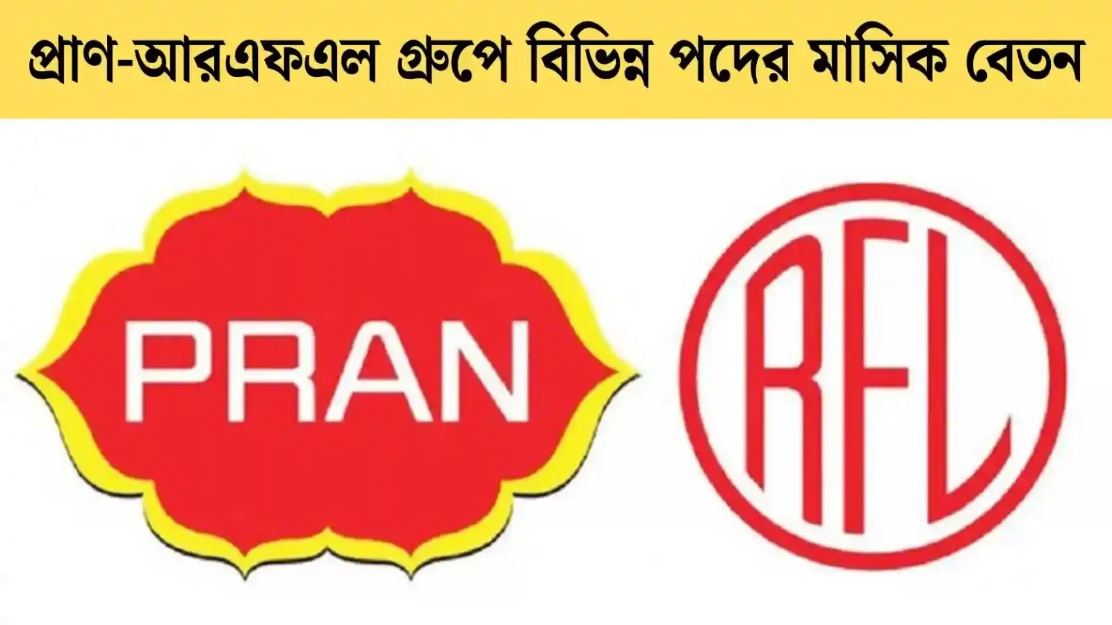 প্রাণ-আরএফএল গ্রুপে বিভিন্ন পদের মাসিক বেতন